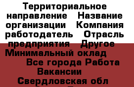 Территориальное направление › Название организации ­ Компания-работодатель › Отрасль предприятия ­ Другое › Минимальный оклад ­ 35 000 - Все города Работа » Вакансии   . Свердловская обл.,Сухой Лог г.